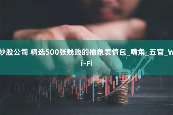 炒股公司 精选500张贱贱的抽象表情包_嘴角_五官_Wi-Fi